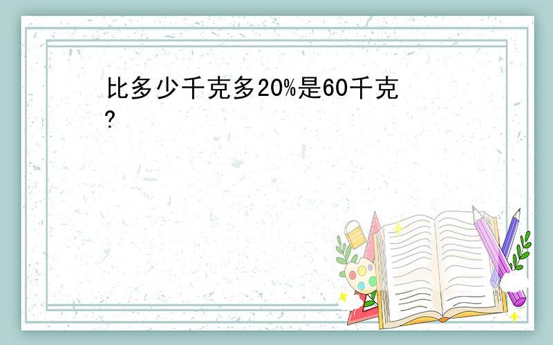 比多少千克多20%是60千克?