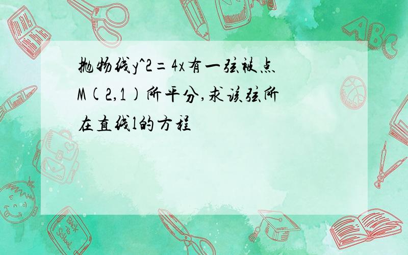 抛物线y^2=4x有一弦被点M(2,1)所平分,求该弦所在直线l的方程