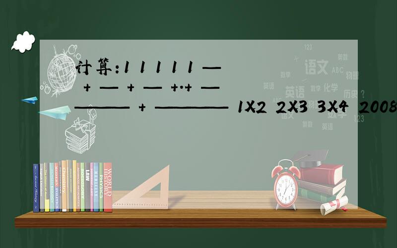 计算：1 1 1 1 1 — + — + — +.+ ———— + ———— 1X2 2X3 3X4 2008X2009