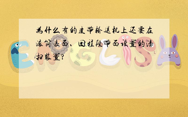 为什么有的皮带输送机上还要在滚筒表面、回程段带面设置的清扫装置?