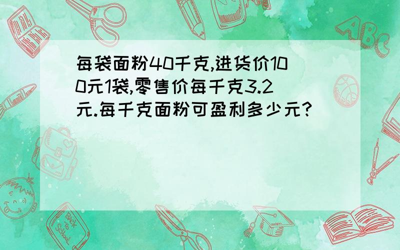 每袋面粉40千克,进货价100元1袋,零售价每千克3.2元.每千克面粉可盈利多少元?