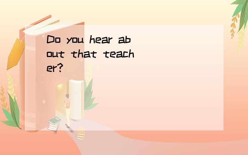 Do you hear about that teacher?