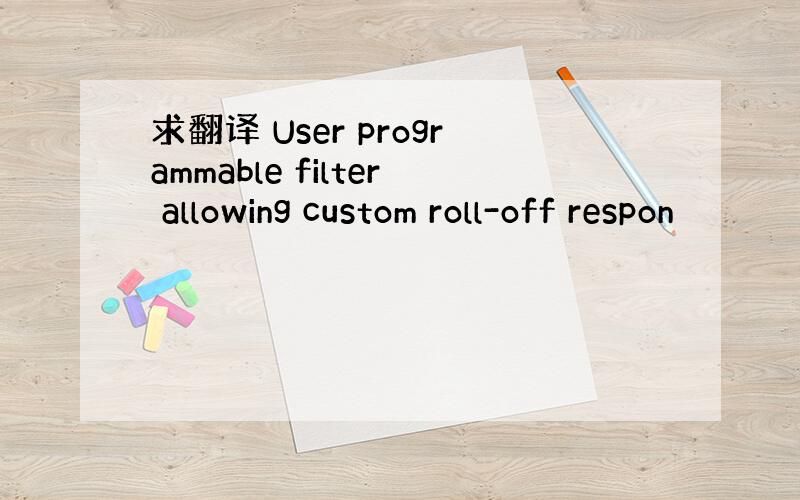 求翻译 User programmable filter allowing custom roll-off respon