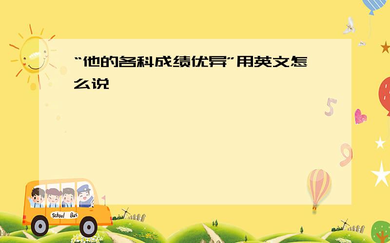 “他的各科成绩优异”用英文怎么说