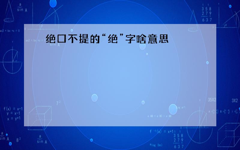 绝口不提的“绝”字啥意思