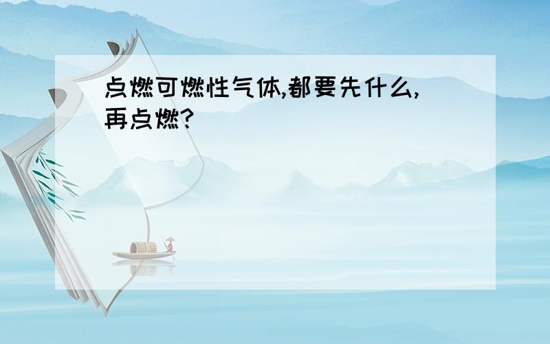 点燃可燃性气体,都要先什么,再点燃?