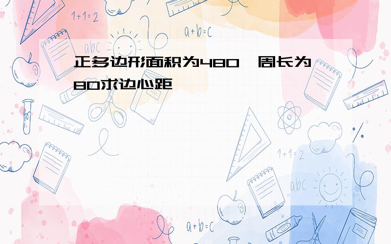 正多边形面积为480,周长为80求边心距