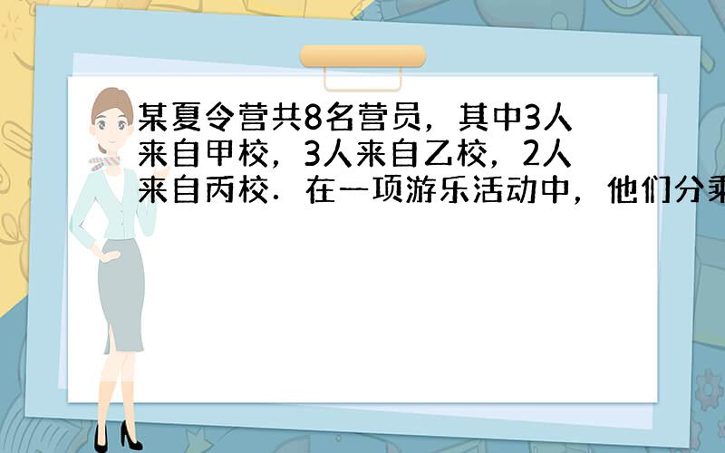 某夏令营共8名营员，其中3人来自甲校，3人来自乙校，2人来自丙校．在一项游乐活动中，他们分乘4辆2座位的游乐车．为加强校