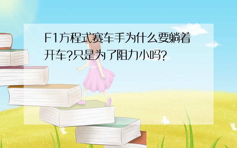 F1方程式赛车手为什么要躺着开车?只是为了阻力小吗?