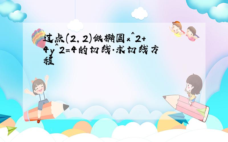 过点(2,2)做椭圆x^2+4y^2=4的切线.求切线方程