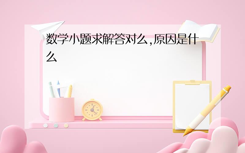 数学小题求解答对么,原因是什么