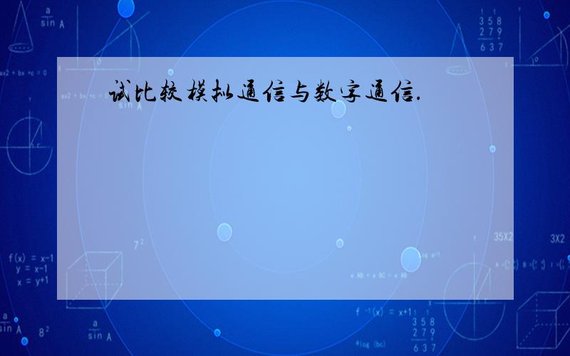 试比较模拟通信与数字通信.