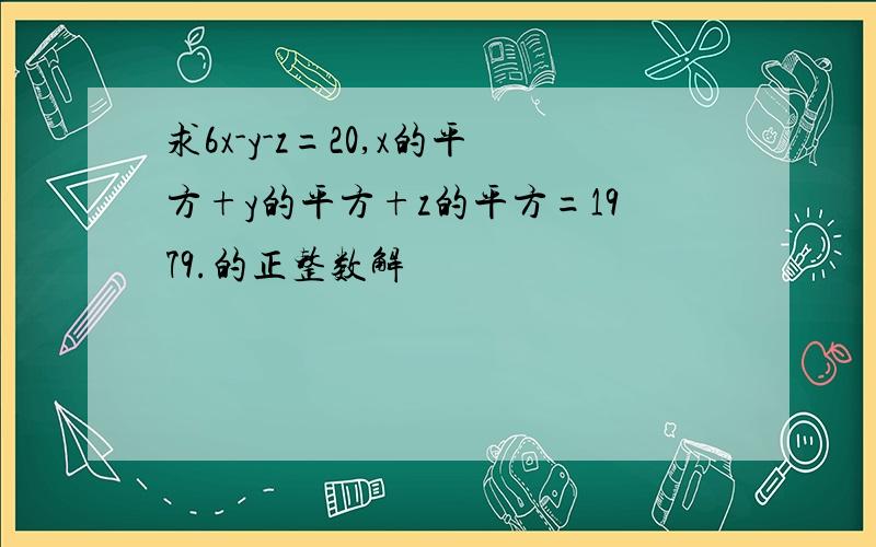 求6x-y-z=20,x的平方+y的平方+z的平方=1979.的正整数解