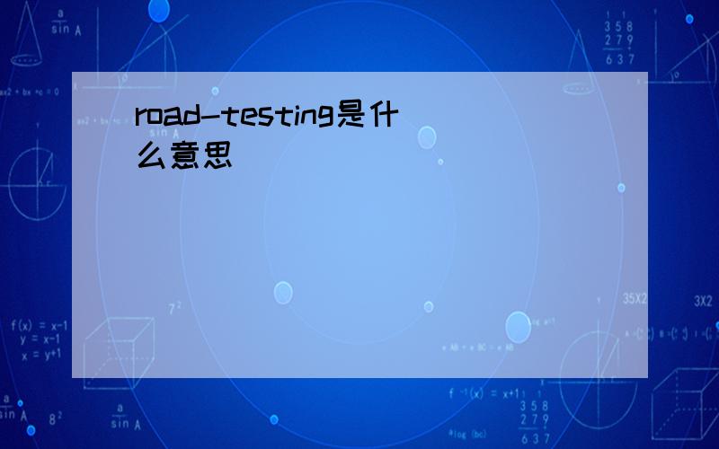 road-testing是什么意思