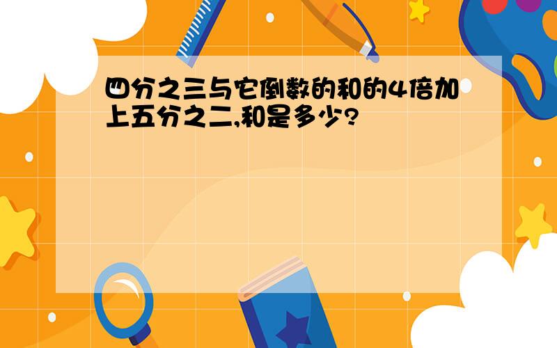 四分之三与它倒数的和的4倍加上五分之二,和是多少?