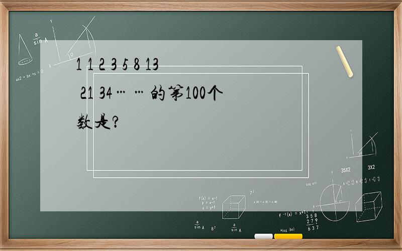 1 1 2 3 5 8 13 21 34……的第100个数是?