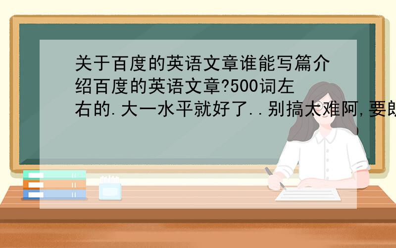 关于百度的英语文章谁能写篇介绍百度的英语文章?500词左右的.大一水平就好了..别搞太难阿,要朗读的,急用.