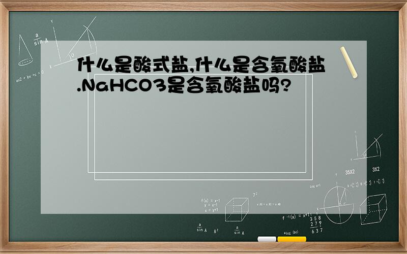 什么是酸式盐,什么是含氧酸盐.NaHCO3是含氧酸盐吗?