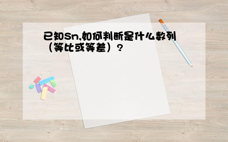 已知Sn,如何判断是什么数列（等比或等差）?