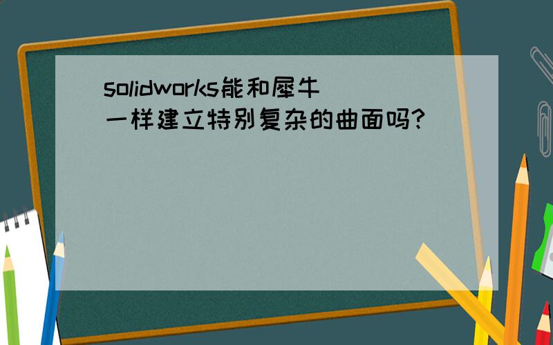 solidworks能和犀牛一样建立特别复杂的曲面吗?