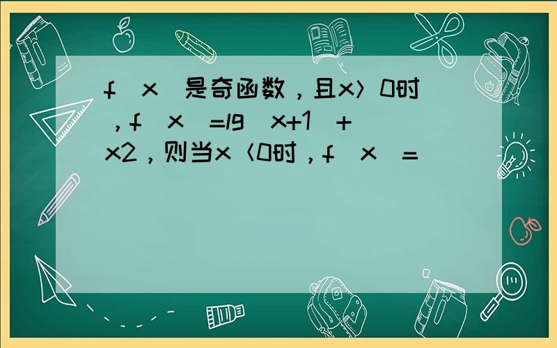 f（x）是奇函数，且x＞0时，f（x）=lg（x+1）+x2，则当x＜0时，f（x）=（　　）