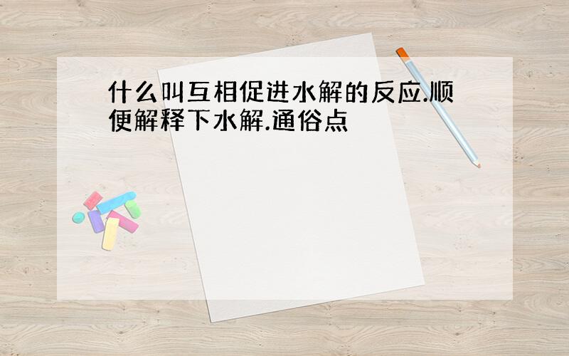 什么叫互相促进水解的反应.顺便解释下水解.通俗点