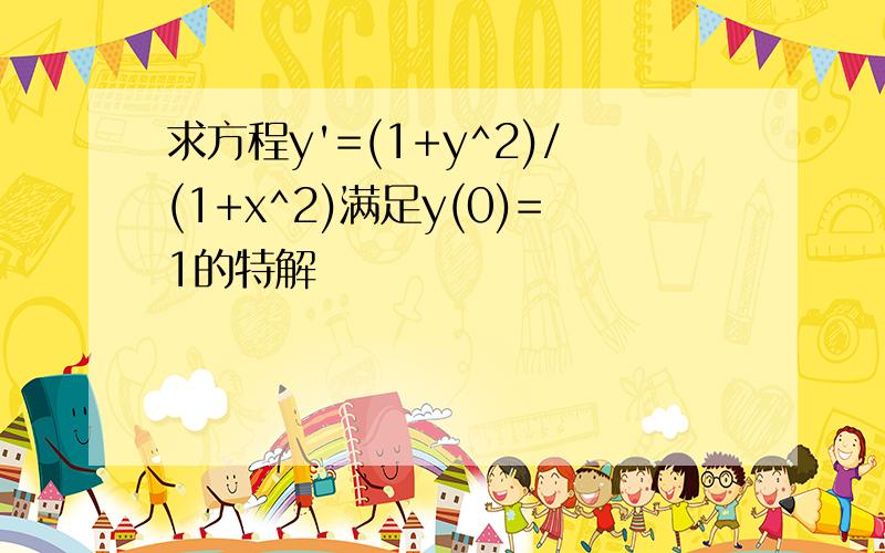 求方程y'=(1+y^2)/(1+x^2)满足y(0)=1的特解