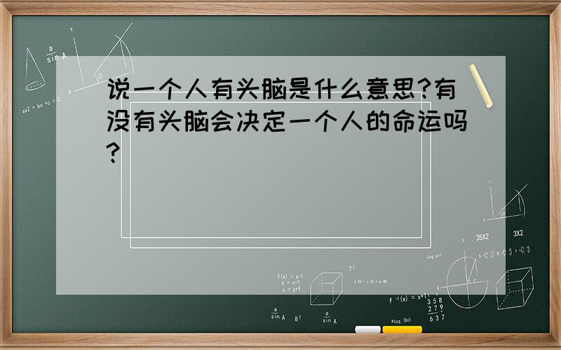 说一个人有头脑是什么意思?有没有头脑会决定一个人的命运吗?