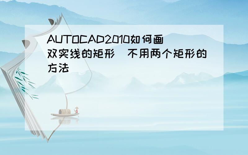 AUTOCAD2010如何画双实线的矩形（不用两个矩形的方法）