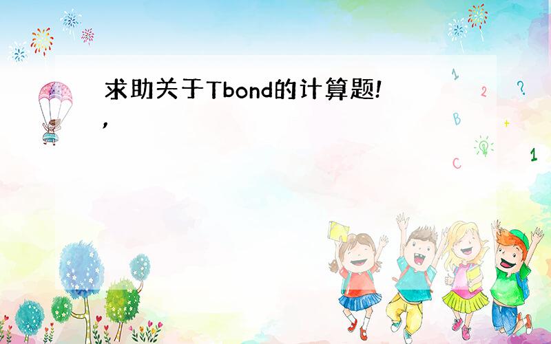 求助关于Tbond的计算题!,