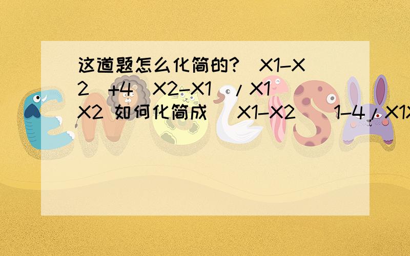 这道题怎么化简的?（X1-X2）+4（X2-X1)/X1X2 如何化简成 (X1-X2）（1-4/X1X2)