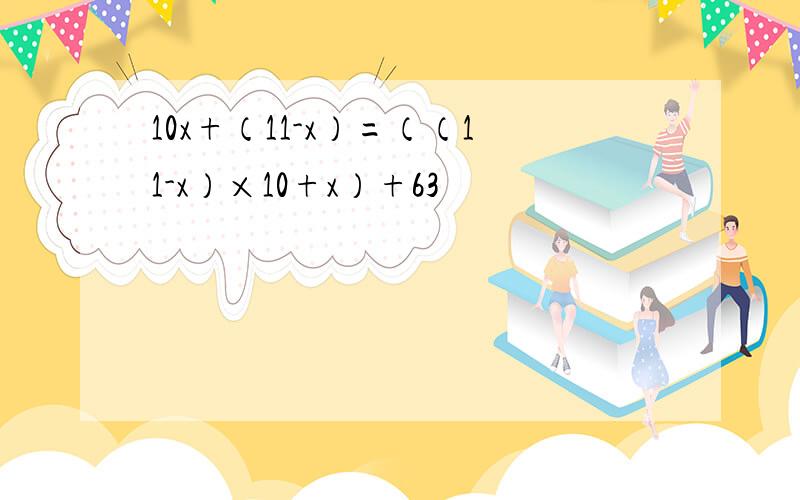 10x+（11-x）=（（11-x）×10+x）+63