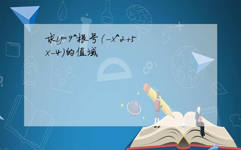 求y=9^根号（-x^2+5x-4）的值域