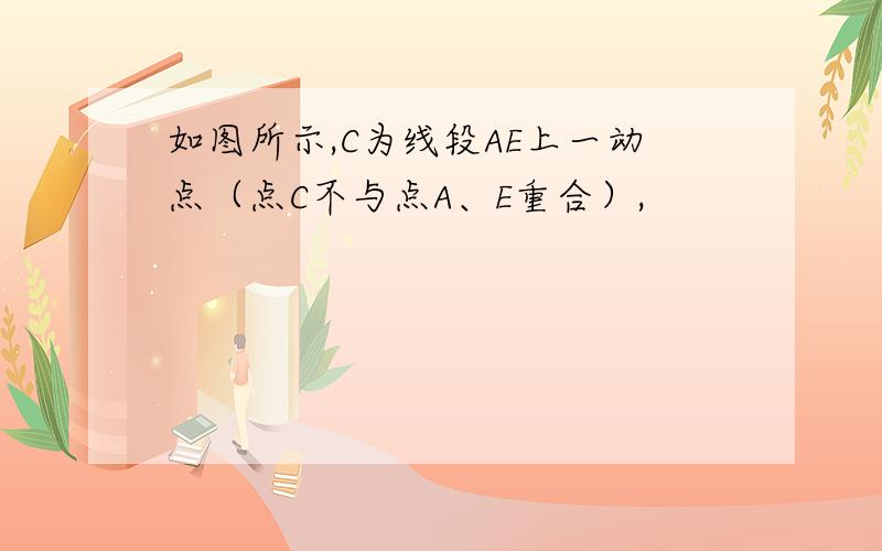 如图所示,C为线段AE上一动点（点C不与点A、E重合）,