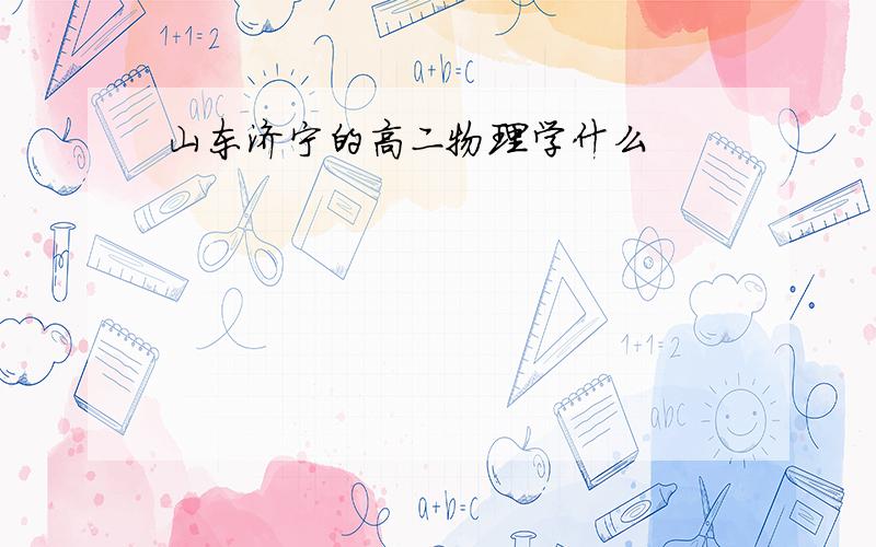 山东济宁的高二物理学什么