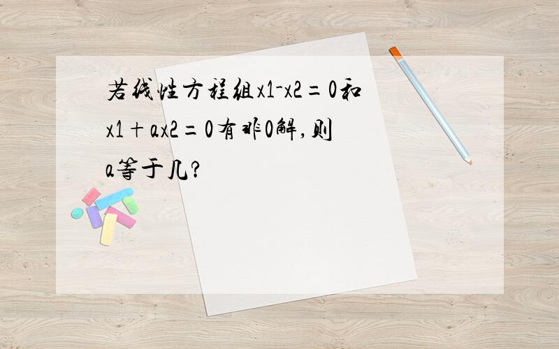 若线性方程组x1-x2=0和x1+ax2=0有非0解,则a等于几?