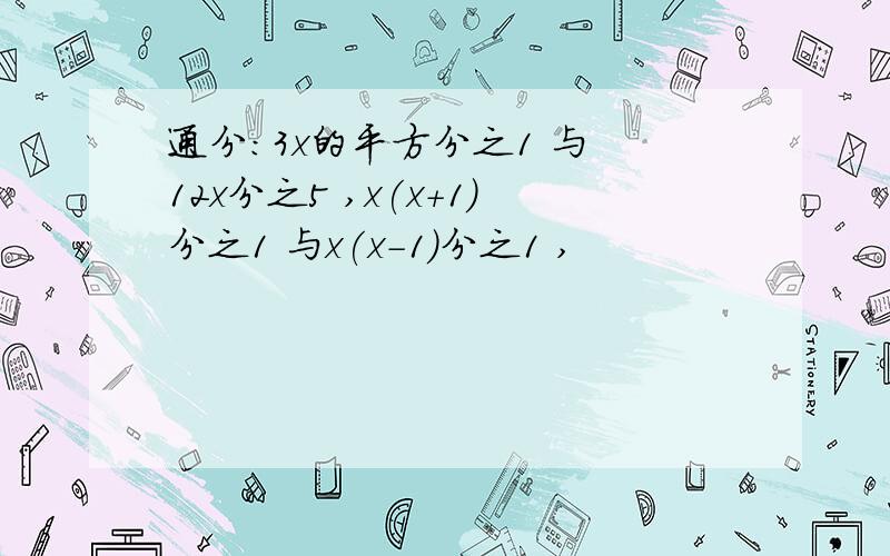 通分：3x的平方分之1 与 12x分之5 ,x(x+1)分之1 与x(x-1)分之1 ,