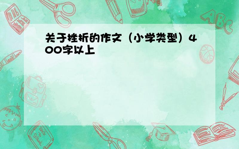 关于挫折的作文（小学类型）400字以上