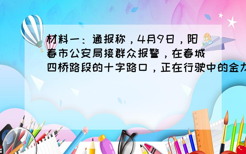 材料一：通报称，4月9日，阳春市公安局接群众报警，在春城四桥路段的十字路口，正在行驶中的金龙育才幼儿园校车被一辆大货车从