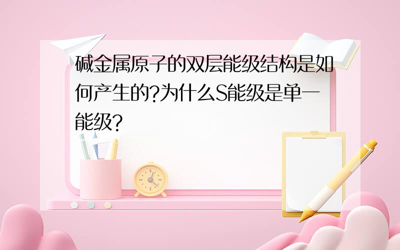 碱金属原子的双层能级结构是如何产生的?为什么S能级是单一能级?