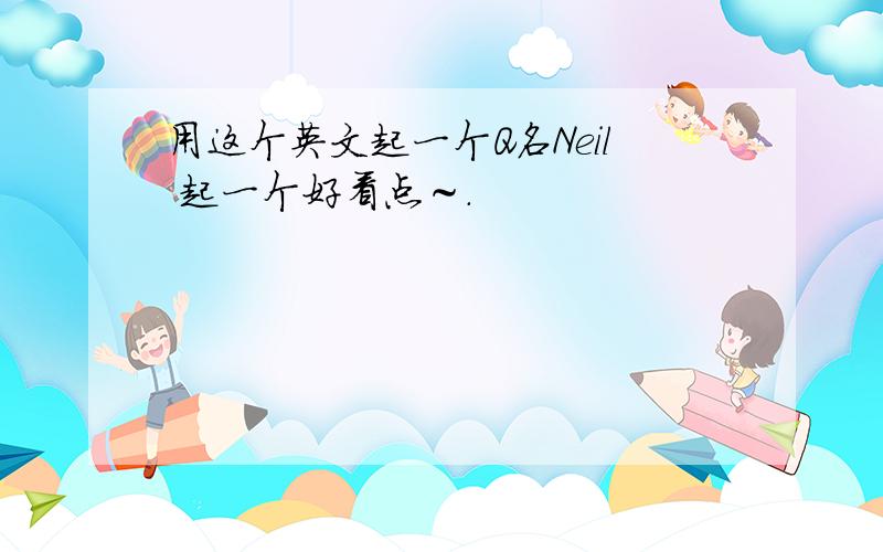 用这个英文起一个Q名Neil 起一个好看点～.