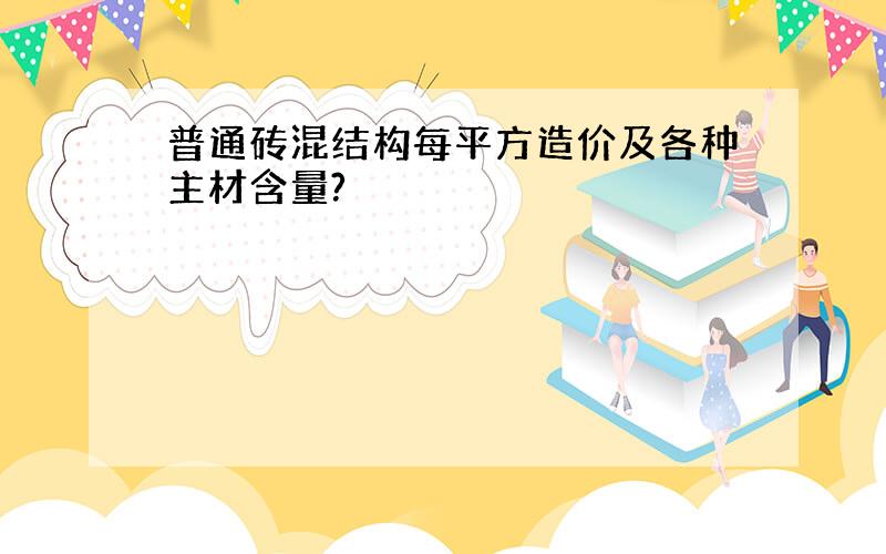 普通砖混结构每平方造价及各种主材含量?