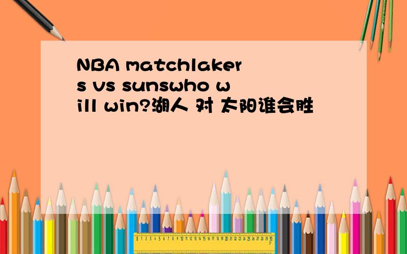 NBA matchlakers vs sunswho will win?湖人 对 太阳谁会胜