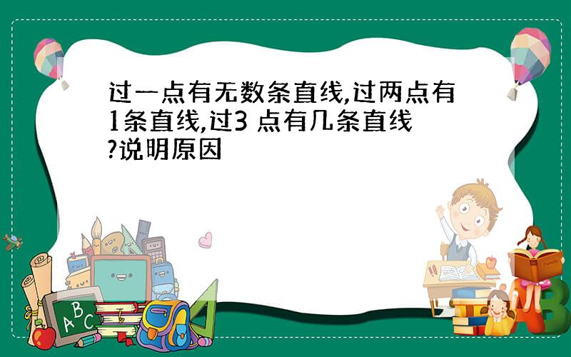 过一点有无数条直线,过两点有1条直线,过3 点有几条直线?说明原因