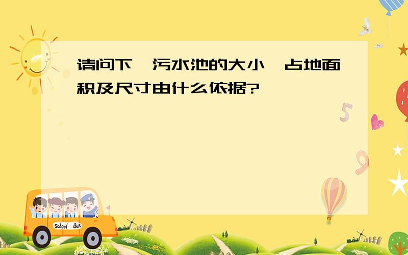 请问下,污水池的大小、占地面积及尺寸由什么依据?