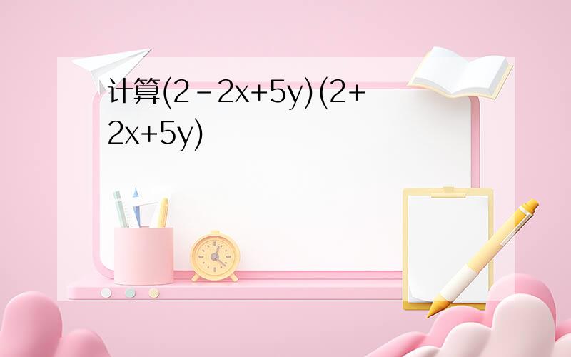 计算(2-2x+5y)(2+2x+5y)