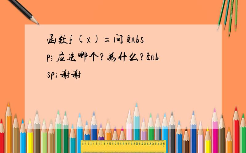 函数f (x)=问  应选哪个?为什么? 谢谢