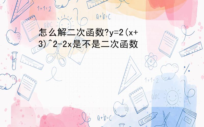 怎么解二次函数?y=2(x+3)^2-2x是不是二次函数