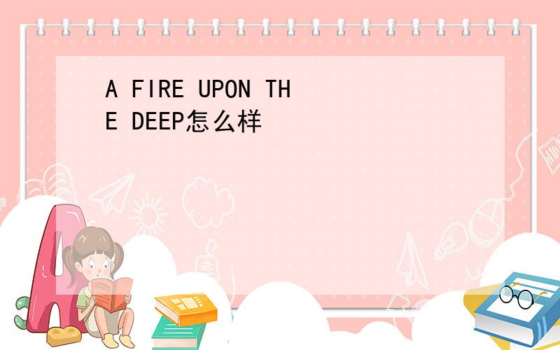 A FIRE UPON THE DEEP怎么样