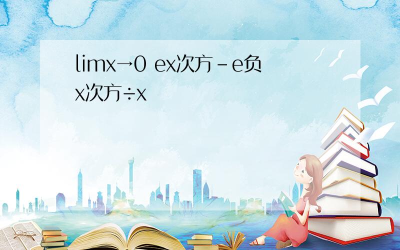 limx→0 ex次方-e负x次方÷x